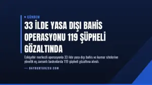 33 İlde Yasa Dışı Bahis Operasyonu 119 Şüpheli Gözaltında