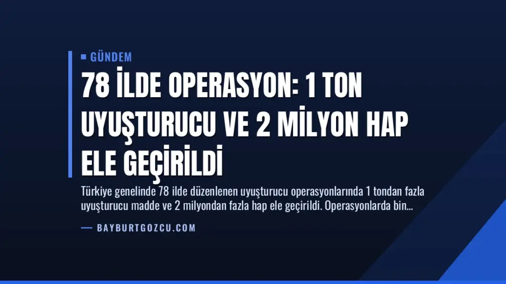 78 İlde Operasyon: 1 Ton Uyuşturucu ve 2 Milyon Hap Ele Geçirildi