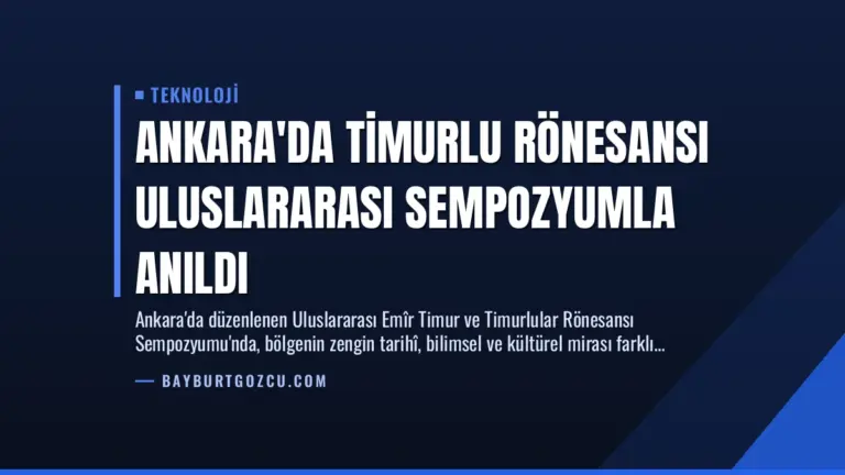 Ankara’da Timurlu Rönesansı Uluslararası Sempozyumla Anıldı