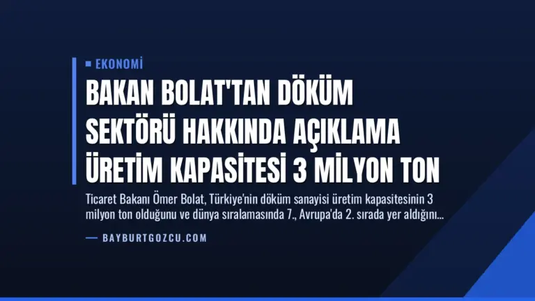 Bakan Bolat’tan Döküm Sektörü Hakkında Açıklama Üretim Kapasitesi 3 Milyon Ton