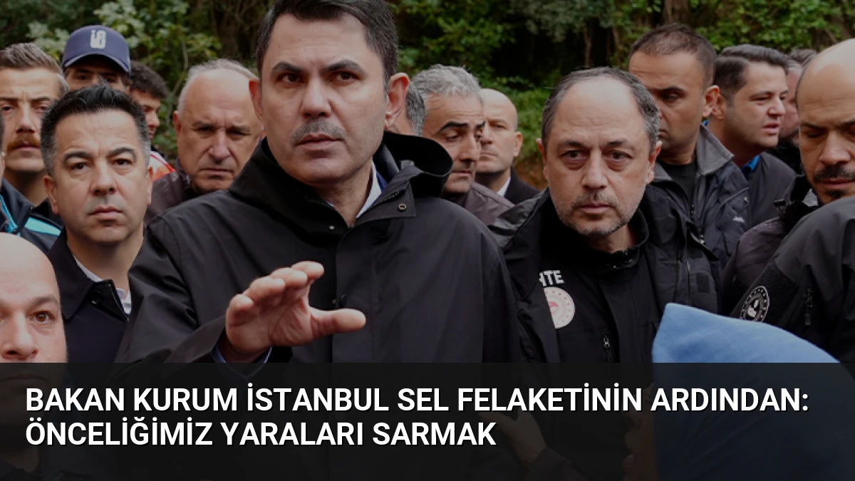 Bakan Kurum İstanbul Sel Felaketinin Ardından: Önceliğimiz Yaraları Sarmak