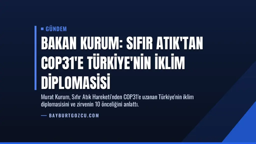 Bakan Kurum: Sıfır Atık'tan COP31'e Türkiye'nin İklim Diplomasisi