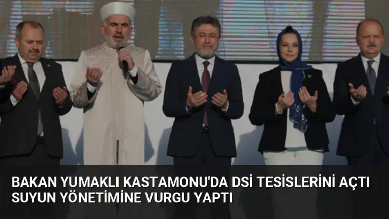Bakan Yumaklı Kastamonu’da DSİ Tesislerini Açtı Suyun Yönetimine Vurgu Yaptı