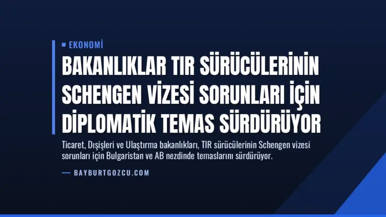 Bakanlıklar TIR Sürücülerinin Schengen Vizesi Sorunları İçin Diplomatik Temas Sürdürüyor