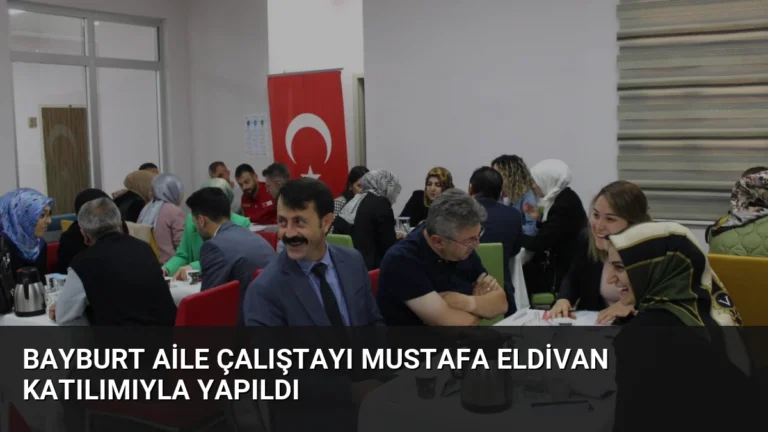 Bayburt Aile Çalıştayı Mustafa Eldivan Katılımıyla Yapıldı