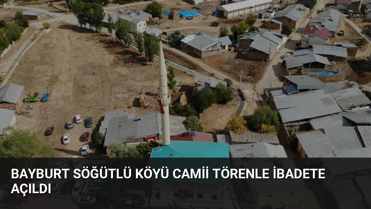 Bayburt Söğütlü Köyü Camii Törenle İbadete Açıldı