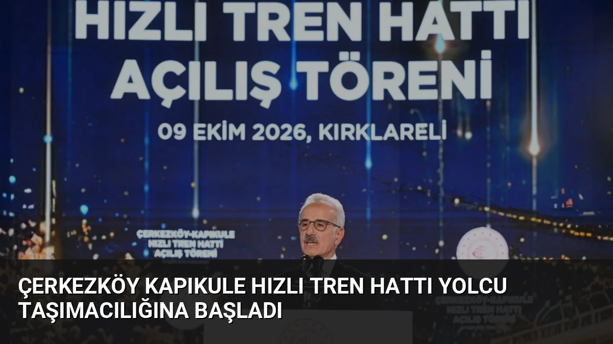 Çerkezköy Kapıkule Hızlı Tren Hattı Yolcu Taşımacılığına Başladı