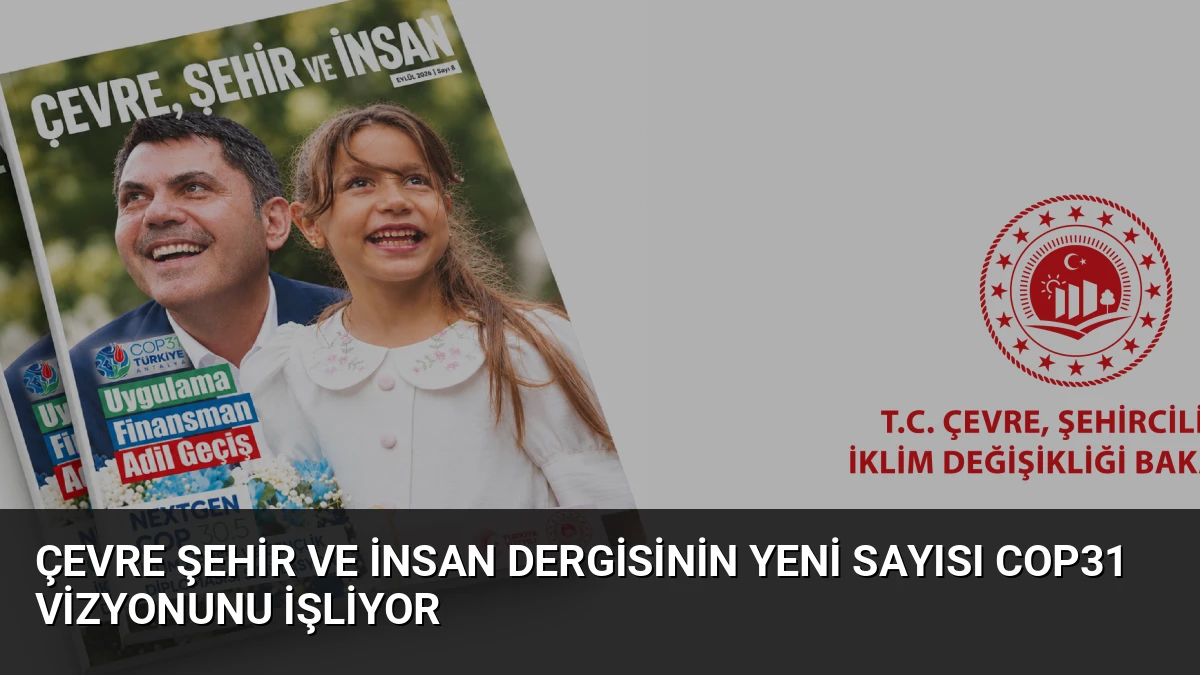 Çevre Şehir ve İnsan Dergisinin Yeni Sayısı COP31 Vizyonunu İşliyor