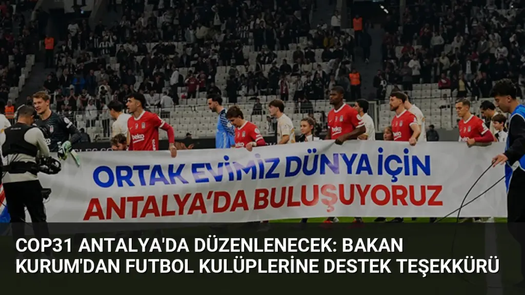 COP31 Antalya'da Düzenlenecek: Bakan Kurum'dan Futbol Kulüplerine Destek Teşekkürü