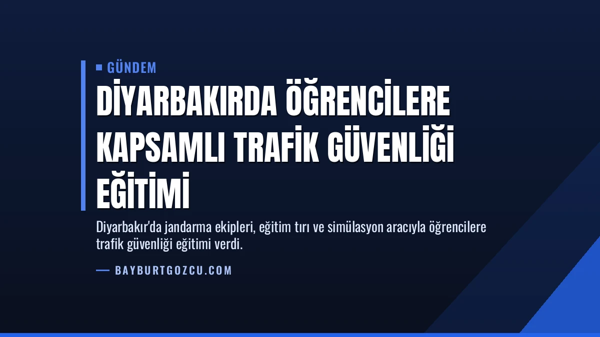 Diyarbakırda Öğrencilere Kapsamlı Trafik Güvenliği Eğitimi