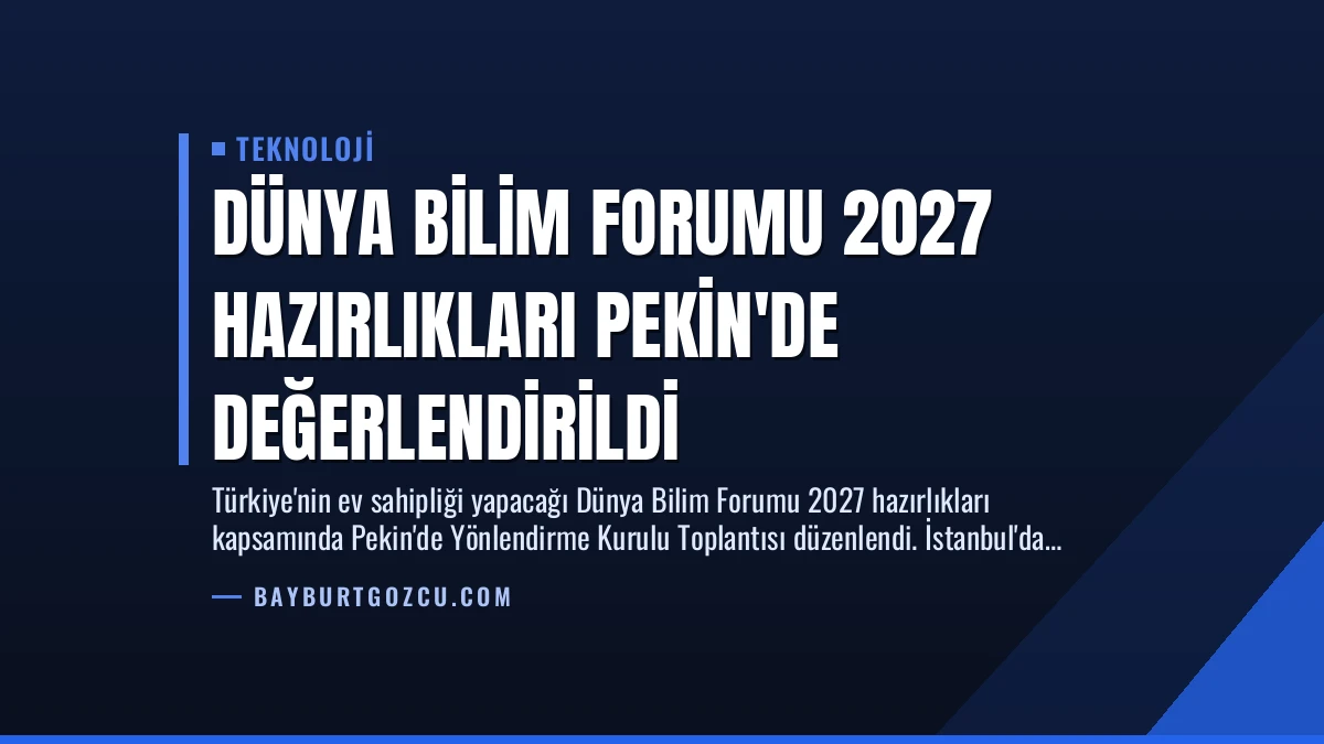 Dünya Bilim Forumu 2027 Hazırlıkları Pekin’de Değerlendirildi