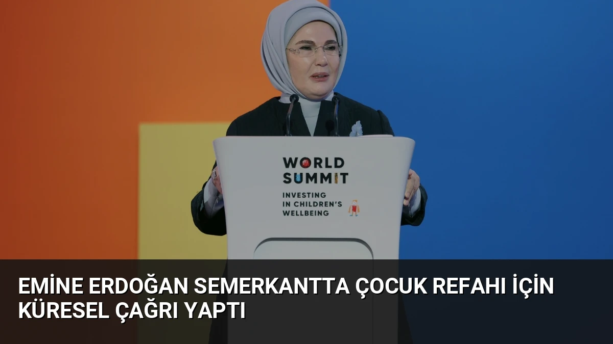 Emine Erdoğan Semerkantta Çocuk Refahı İçin Küresel Çağrı Yaptı