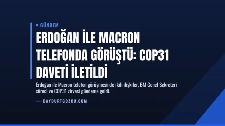 Erdoğan ile Macron telefonda görüştü: COP31 daveti iletildi