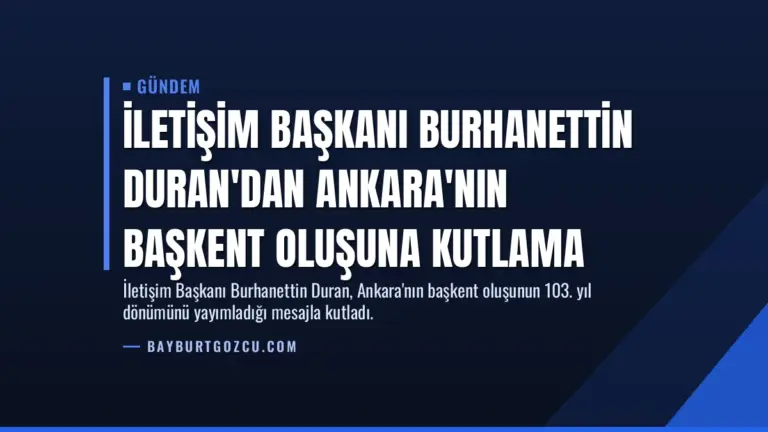 İletişim Başkanı Burhanettin Duran’dan Ankara’nın Başkent Oluşuna Kutlama