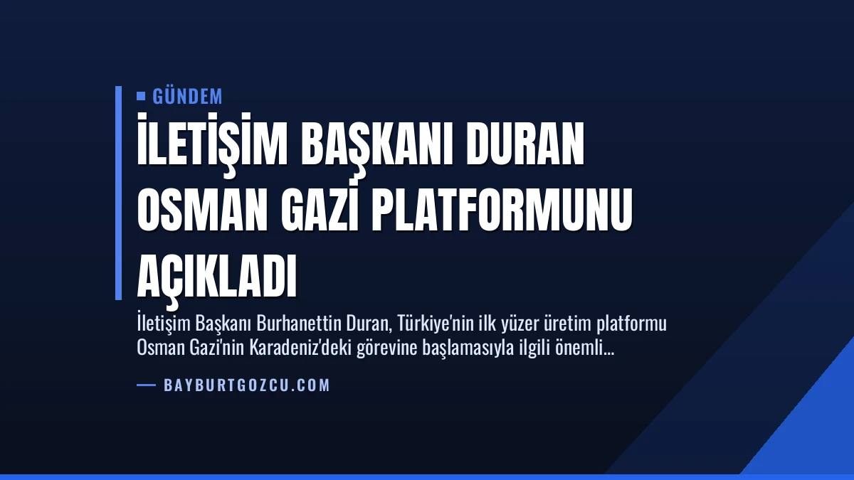 İletişim Başkanı Duran Osman Gazi Platformunu Açıkladı
