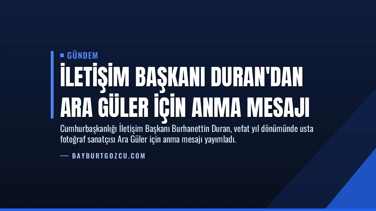 İletişim Başkanı Duran’dan Ara Güler için anma mesajı