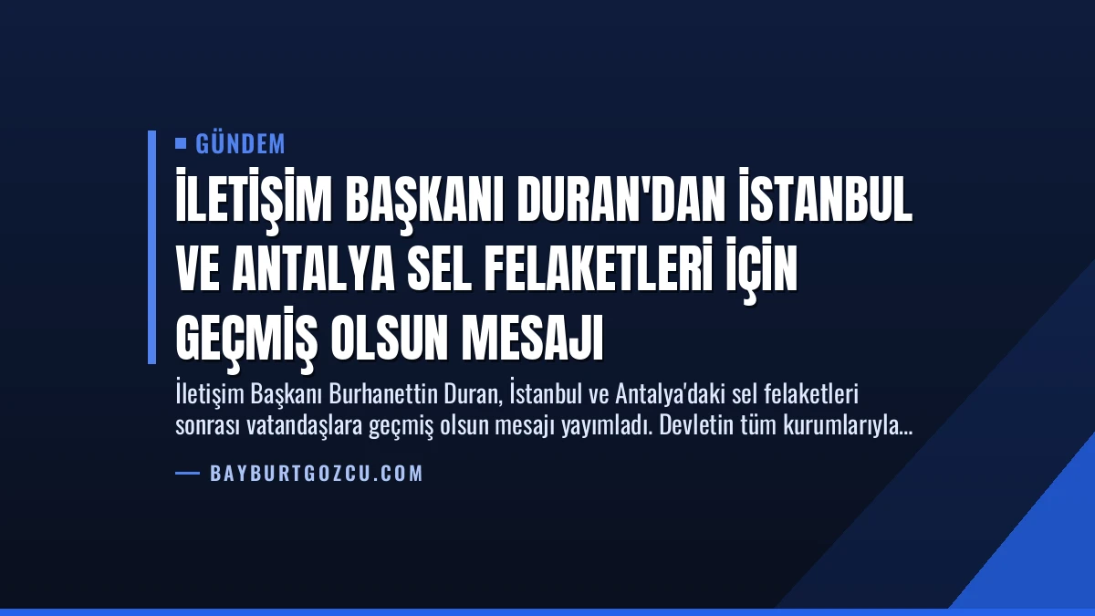 İletişim Başkanı Duran’dan İstanbul ve Antalya Sel Felaketleri İçin Geçmiş Olsun Mesajı