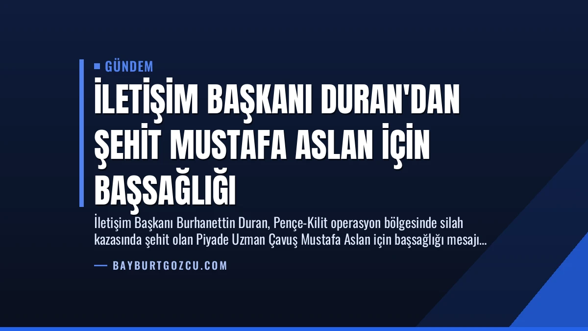 İletişim Başkanı Duran’dan Şehit Mustafa Aslan İçin Başsağlığı