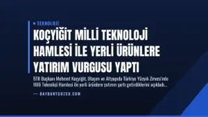 Koçyiğit Milli Teknoloji Hamlesi ile Yerli Ürünlere Yatırım Vurgusu Yaptı