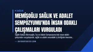 Memişoğlu Sağlık ve Adalet Sempozyumu’nda İnsan Odaklı Çalışmaları Vurguladı