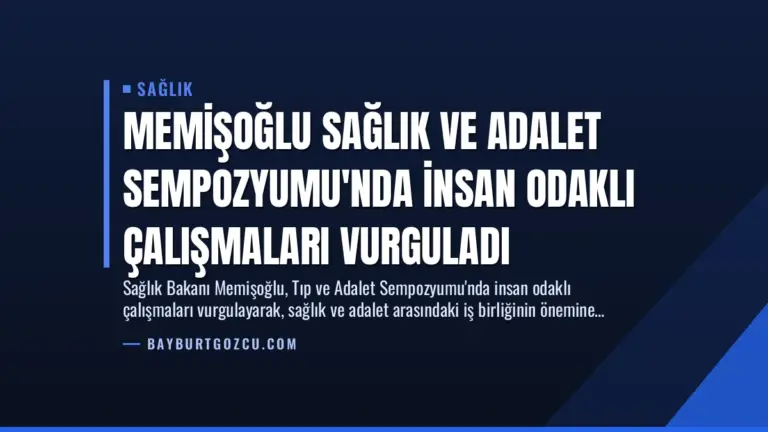 Memişoğlu Sağlık ve Adalet Sempozyumu’nda İnsan Odaklı Çalışmaları Vurguladı