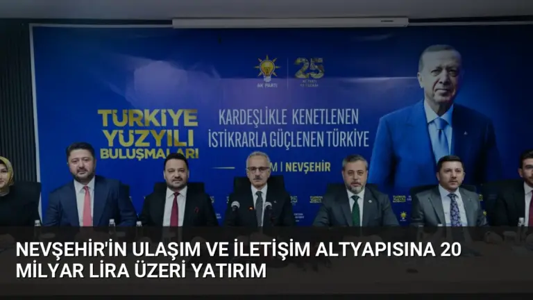 Nevşehir’in Ulaşım ve İletişim Altyapısına 20 Milyar Lira Üzeri Yatırım