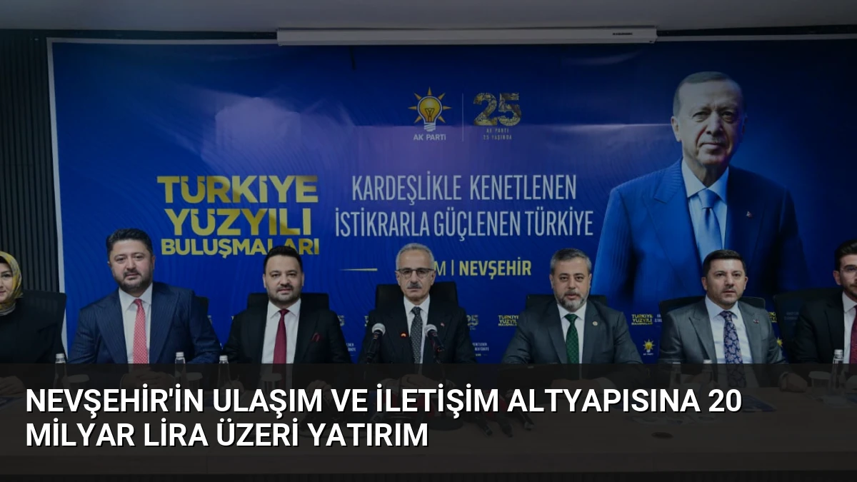 Nevşehir’in Ulaşım ve İletişim Altyapısına 20 Milyar Lira Üzeri Yatırım