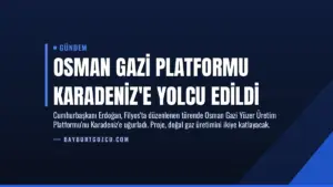 Osman Gazi Platformu Karadeniz’e Yolcu Edildi