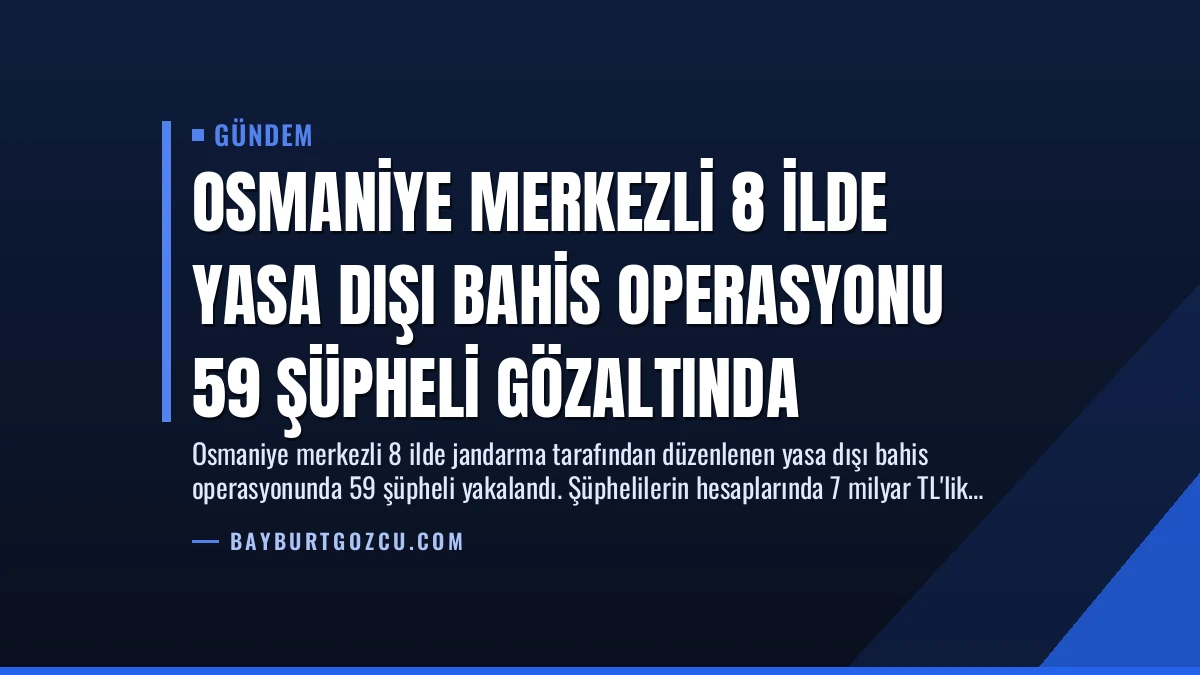 Osmaniye Merkezli 8 İlde Yasa Dışı Bahis Operasyonu 59 Şüpheli Gözaltında