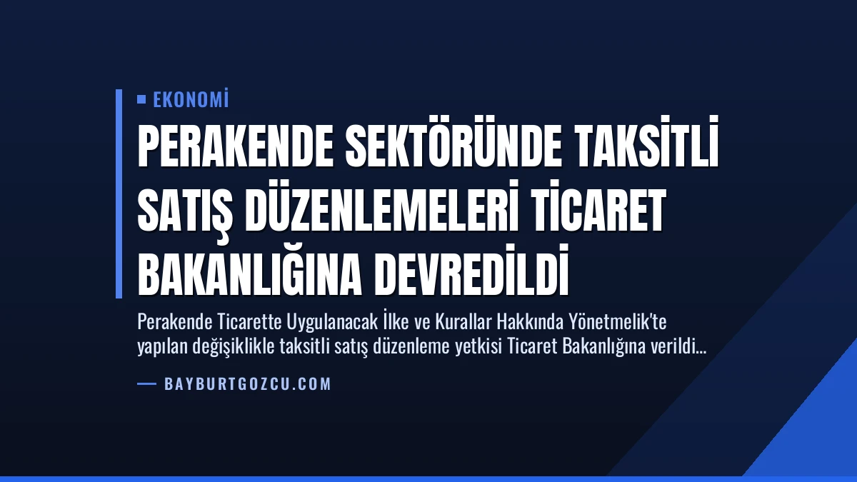 Perakende Sektöründe Taksitli Satış Düzenlemeleri Ticaret Bakanlığına Devredildi