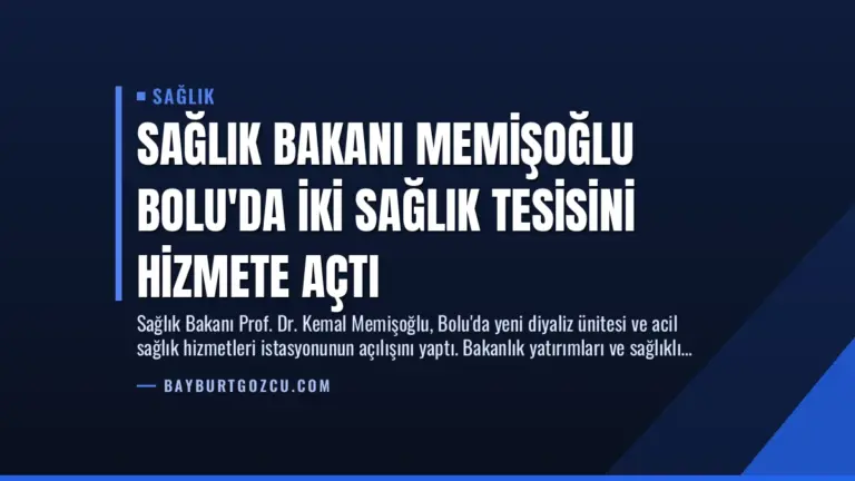 Sağlık Bakanı Memişoğlu Bolu’da İki Sağlık Tesisini Hizmete Açtı