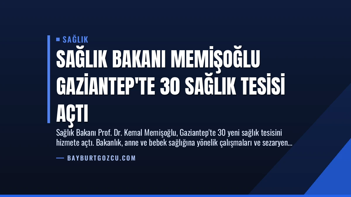 Sağlık Bakanı Memişoğlu Gaziantep’te 30 Sağlık Tesisi Açtı