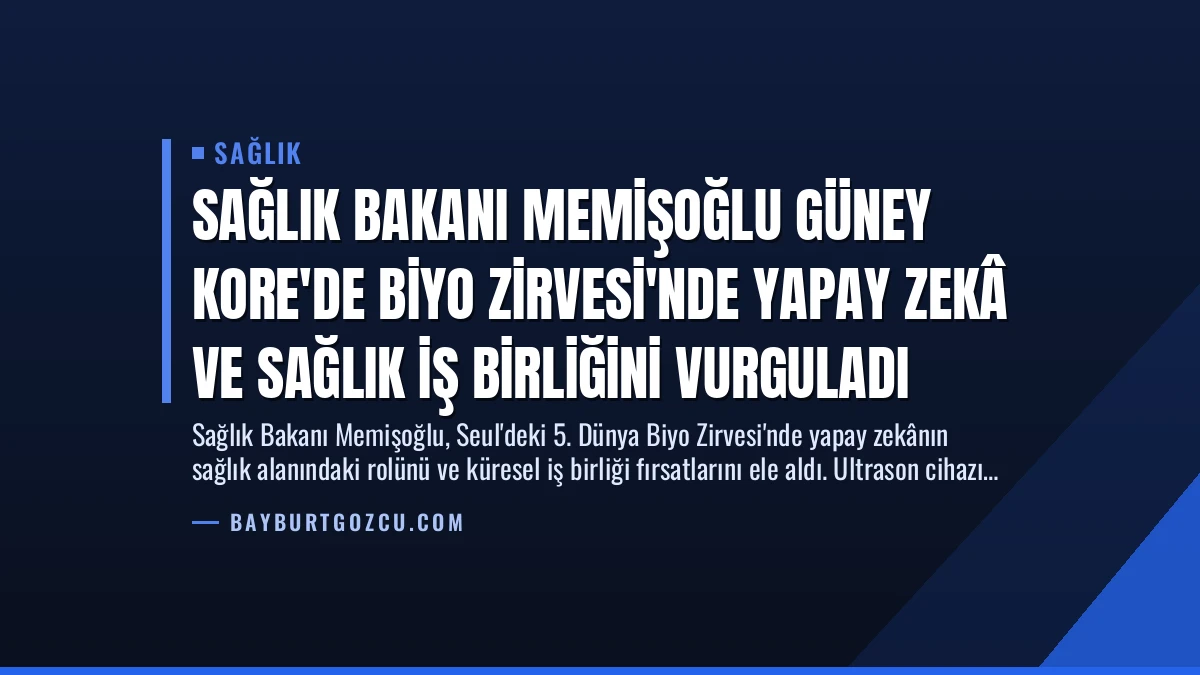 Sağlık Bakanı Memişoğlu Güney Kore’de Biyo Zirvesi’nde Yapay Zekâ ve Sağlık İş Birliğini Vurguladı