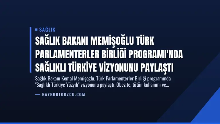 Sağlık Bakanı Memişoğlu Türk Parlamenterler Birliği Programı’nda Sağlıklı Türkiye Vizyonunu Paylaştı