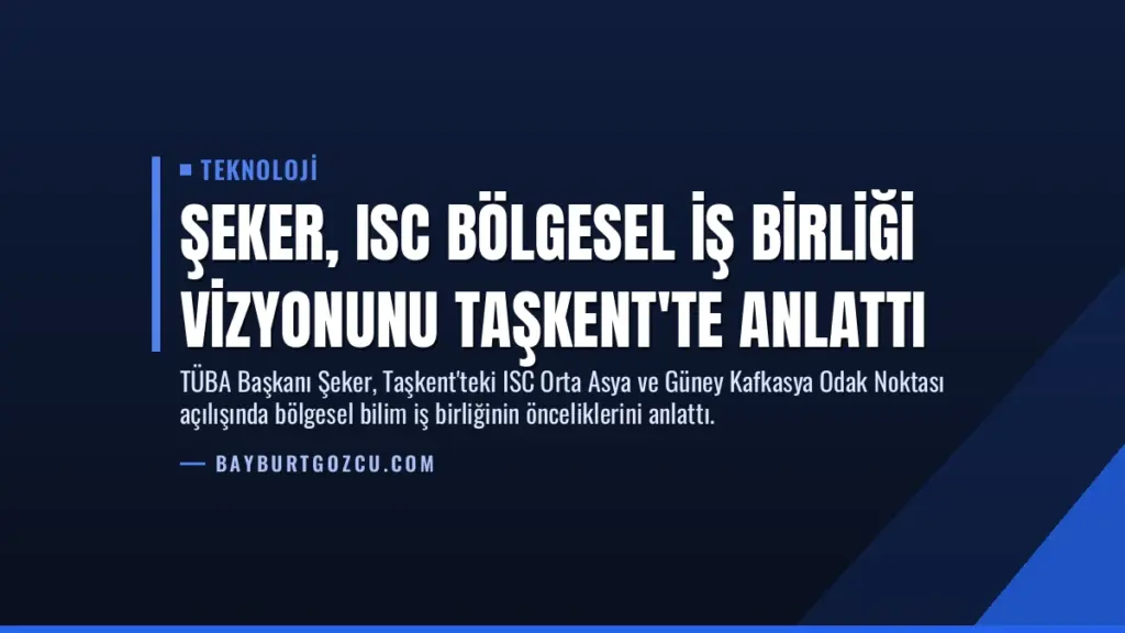 Şeker, ISC Bölgesel İş Birliği Vizyonunu Taşkent'te Anlattı