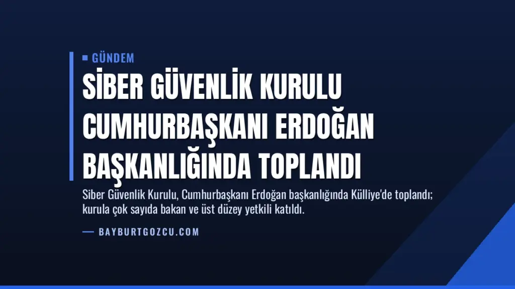 Siber Güvenlik Kurulu Cumhurbaşkanı Erdoğan Başkanlığında Toplandı