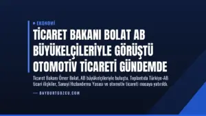 Ticaret Bakanı Bolat AB Büyükelçileriyle Görüştü Otomotiv Ticareti Gündemde