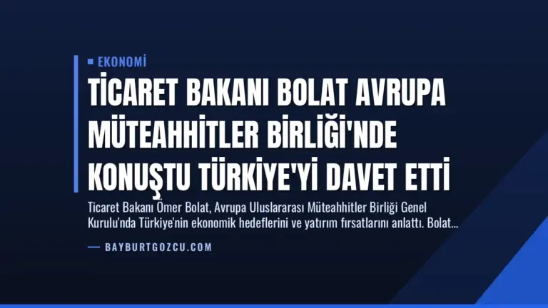 Ticaret Bakanı Bolat Avrupa Müteahhitler Birliği’nde Konuştu Türkiye’yi Davet Etti