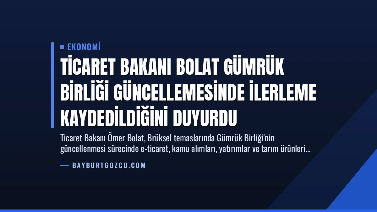 Ticaret Bakanı Bolat Gümrük Birliği Güncellemesinde İlerleme Kaydedildiğini Duyurdu