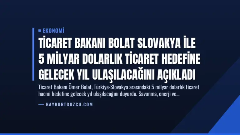 Ticaret Bakanı Bolat Slovakya ile 5 Milyar Dolarlık Ticaret Hedefine Gelecek Yıl Ulaşılacağını Açıkladı