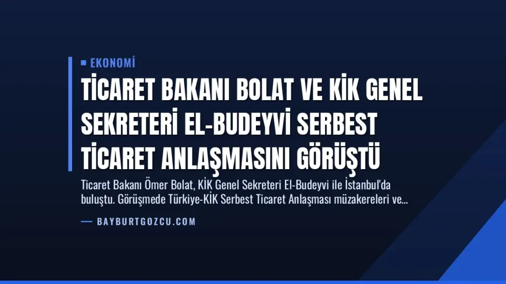 Ticaret Bakanı Bolat ve KİK Genel Sekreteri El-Budeyvi Serbest Ticaret Anlaşmasını Görüştü