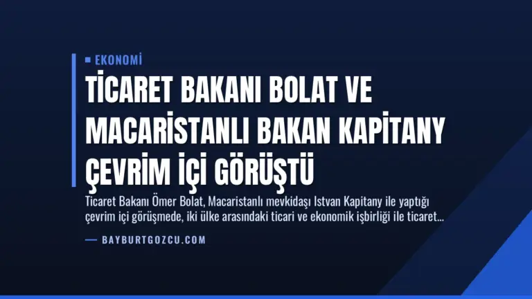 Ticaret Bakanı Bolat ve Macaristanlı Bakan Kapitany Çevrim İçi Görüştü
