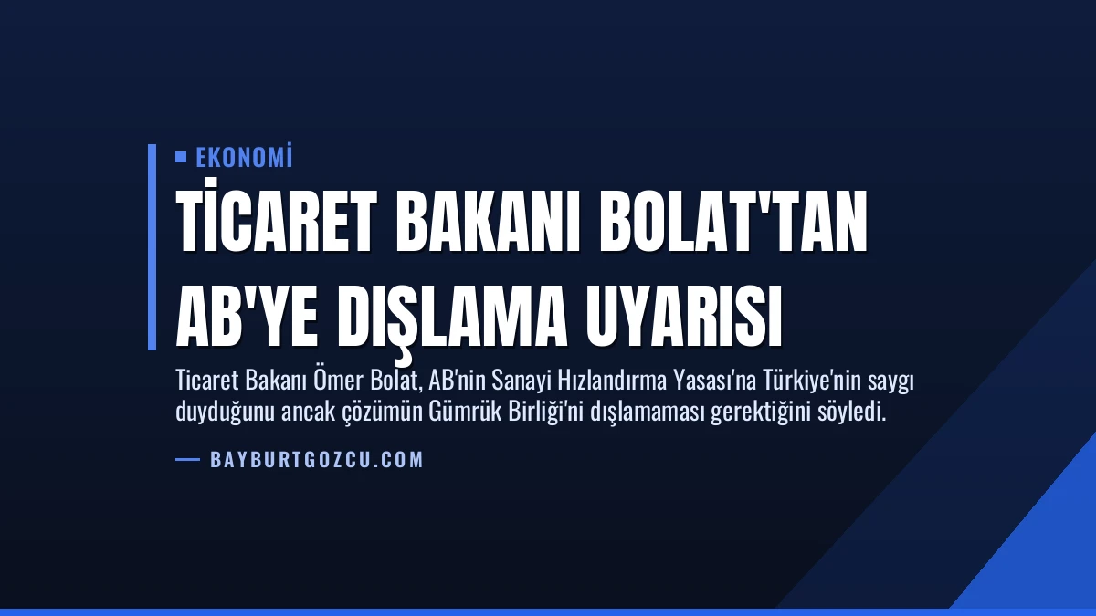 Ticaret Bakanı Bolat’tan AB’ye Dışlama Uyarısı