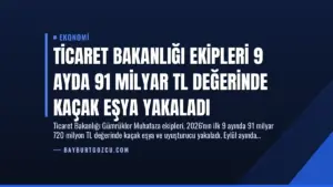 Ticaret Bakanlığı Ekipleri 9 Ayda 91 Milyar TL Değerinde Kaçak Eşya Yakaladı