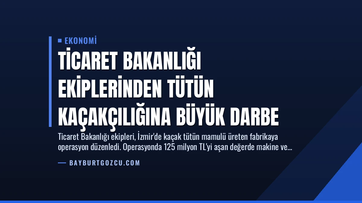 Ticaret Bakanlığı Ekiplerinden Tütün Kaçakçılığına Büyük Darbe