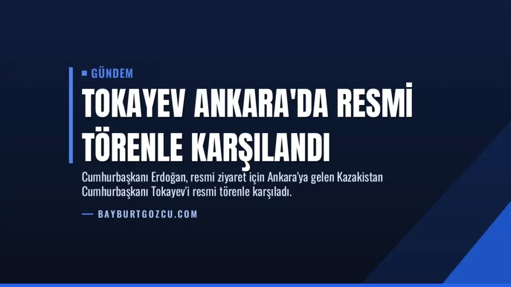 Tokayev Ankara'da Resmi Törenle Karşılandı