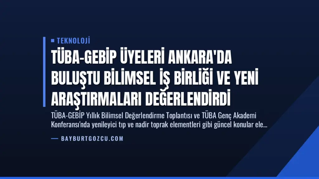 TÜBA-GEBİP Üyeleri Ankara'da Buluştu Bilimsel İş Birliği ve Yeni Araştırmaları Değerlendirdi