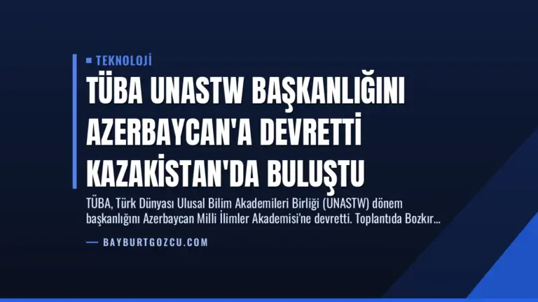 TÜBA UNASTW Başkanlığını Azerbaycan’a Devretti Kazakistan’da Buluştu