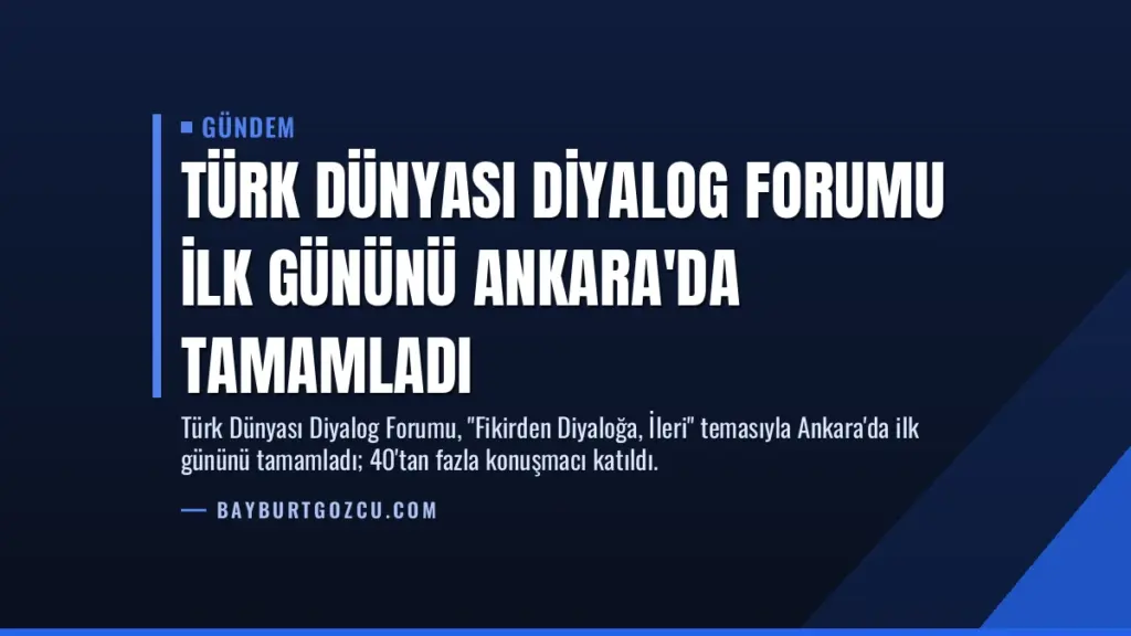 Türk Dünyası Diyalog Forumu ilk gününü Ankara'da tamamladı