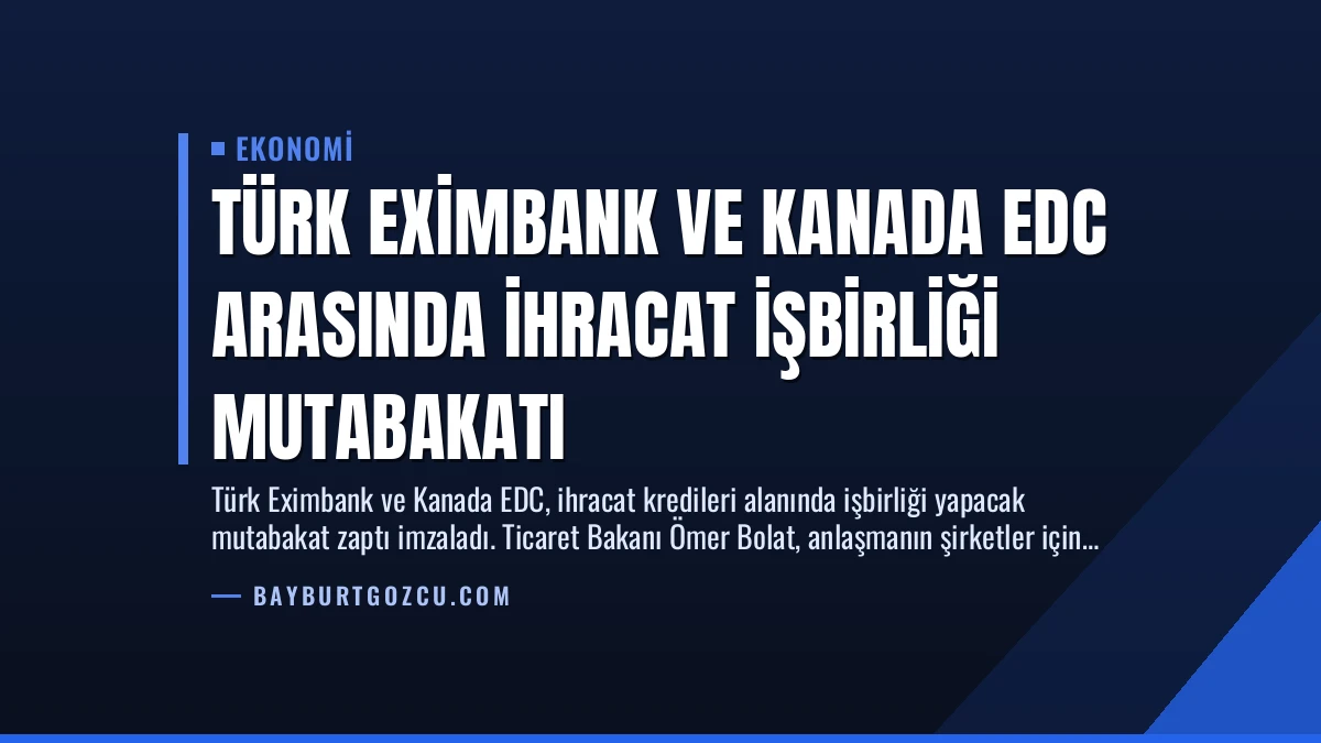 Türk Eximbank ve Kanada EDC Arasında İhracat İşbirliği Mutabakatı